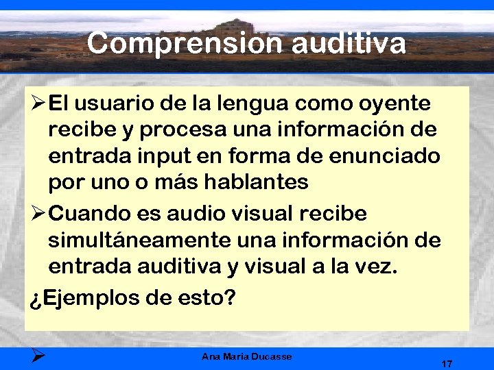 Comprension auditiva Ø El usuario de la lengua como oyente recibe y procesa una