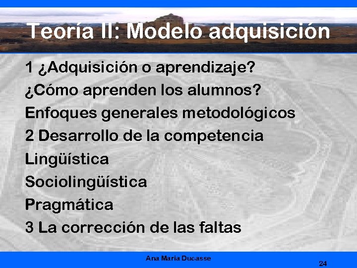 Teoría II: Modelo adquisición 1 ¿Adquisición o aprendizaje? ¿Cómo aprenden los alumnos? Enfoques generales