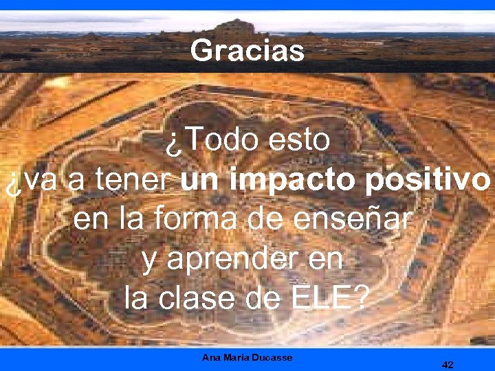 Gracias ¿Todo esto ¿va a tener un impacto positivo en la forma de enseñar