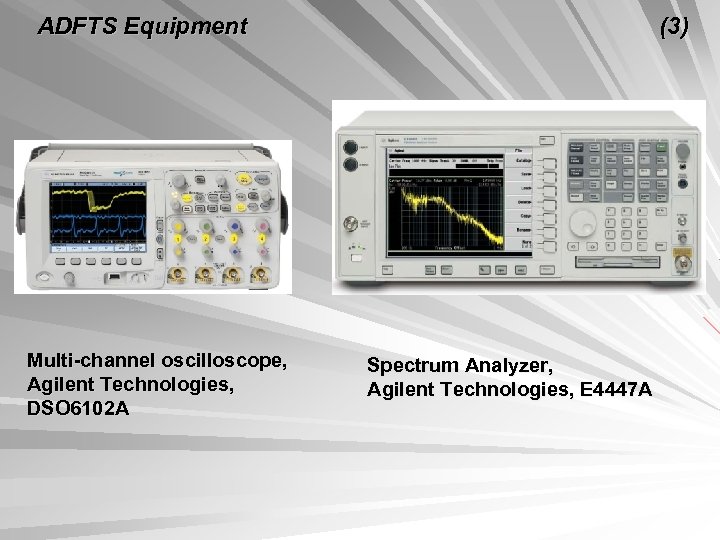 ADFTS Equipment Multi-channel oscilloscope, Agilent Technologies, DSO 6102 A (3) Spectrum Analyzer, Agilent Technologies,