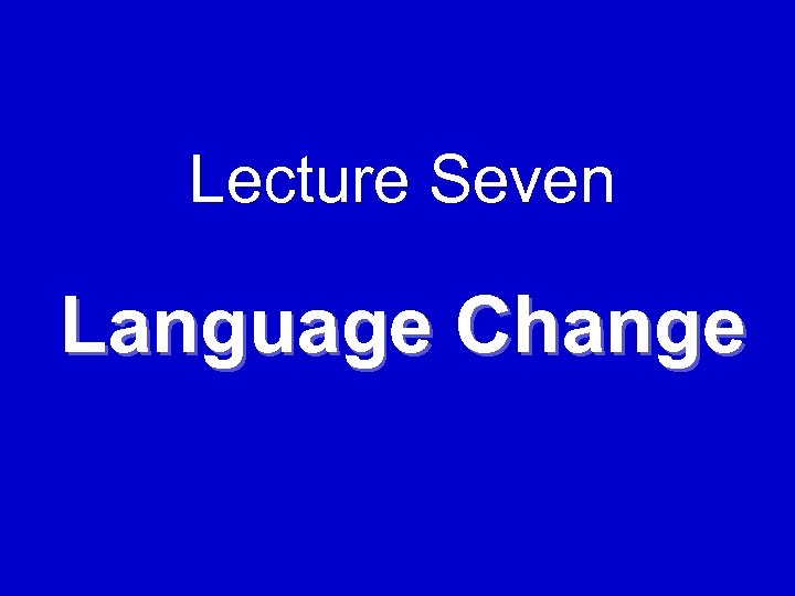 Lecture Seven Language Change 