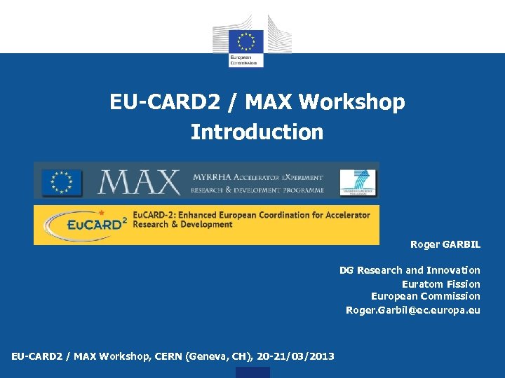 EU-CARD 2 / MAX Workshop Introduction Roger GARBIL DG Research and Innovation Euratom Fission