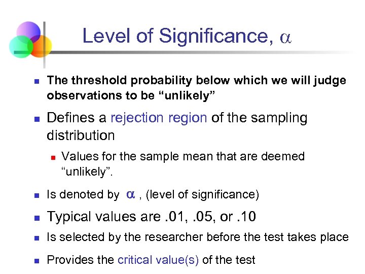 Level of Significance, n n The threshold probability below which we will judge observations