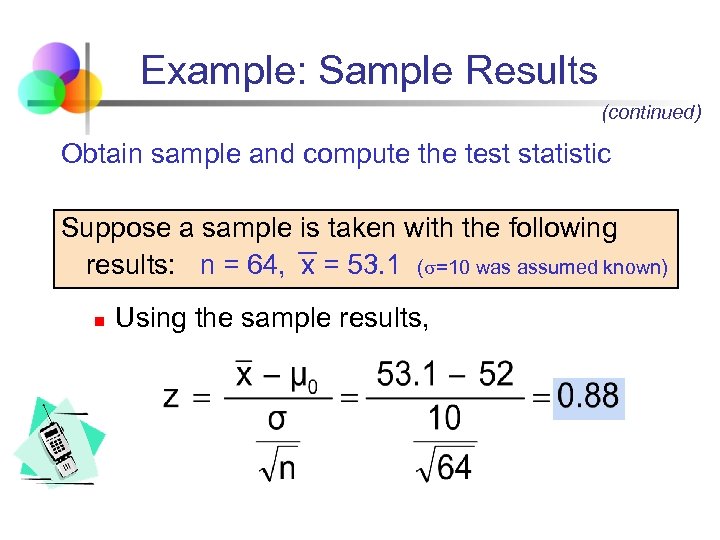 Example: Sample Results (continued) Obtain sample and compute the test statistic Suppose a sample