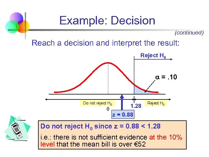 Example: Decision (continued) Reach a decision and interpret the result: Reject H 0 =.