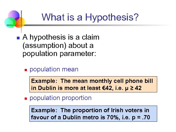 What is a Hypothesis? n A hypothesis is a claim (assumption) about a population