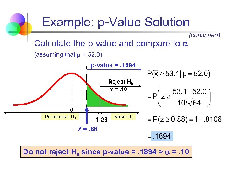 Example: p-Value Solution Calculate the p-value and compare to (continued) (assuming that μ =