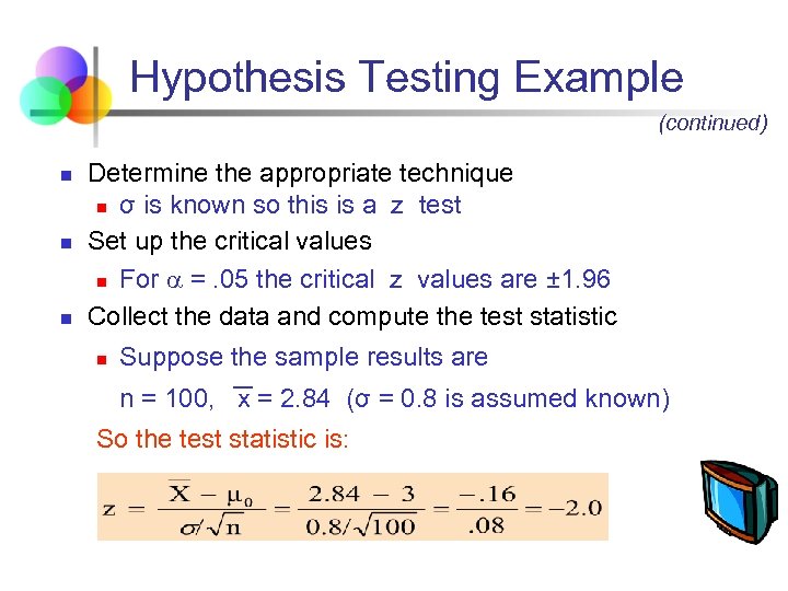 Hypothesis Testing Example (continued) n n n Determine the appropriate technique n σ is