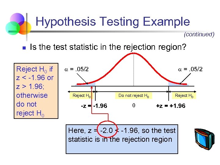 Hypothesis Testing Example (continued) n Is the test statistic in the rejection region? Reject