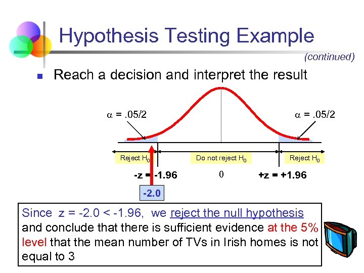 Hypothesis Testing Example (continued) n Reach a decision and interpret the result =. 05/2