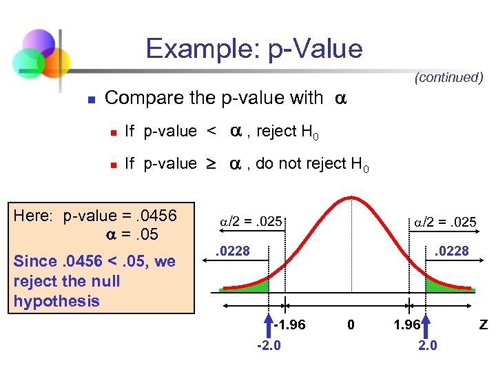 Example: p-Value n (continued) Compare the p-value with n If p-value < , reject