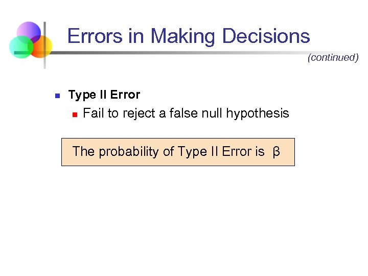 Errors in Making Decisions (continued) n Type II Error n Fail to reject a