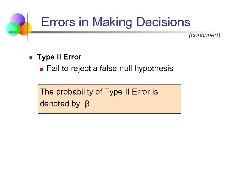 Errors in Making Decisions (continued) n Type II Error n Fail to reject a