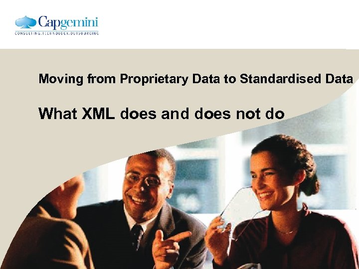 Moving from Proprietary Data to Standardised Data What XML does and does not do