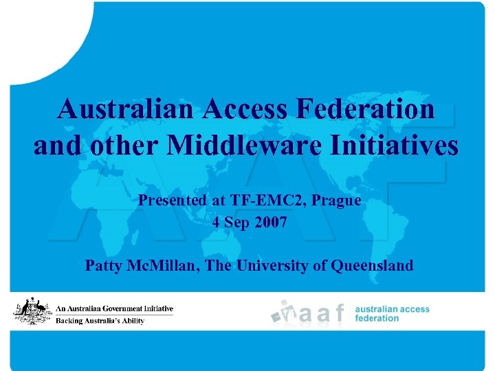 Australian Access Federation and other Middleware Initiatives Presented at TF-EMC 2, Prague 4 Sep