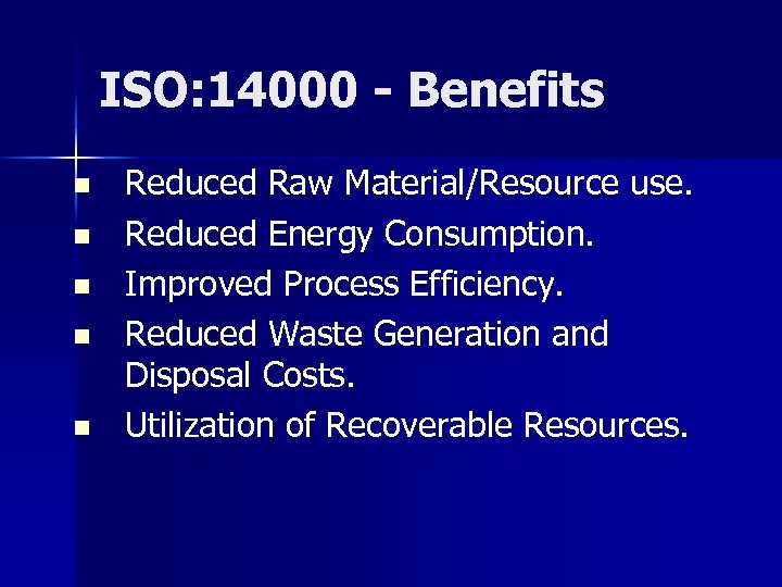 ISO: 14000 - Benefits n n n Reduced Raw Material/Resource use. Reduced Energy Consumption.