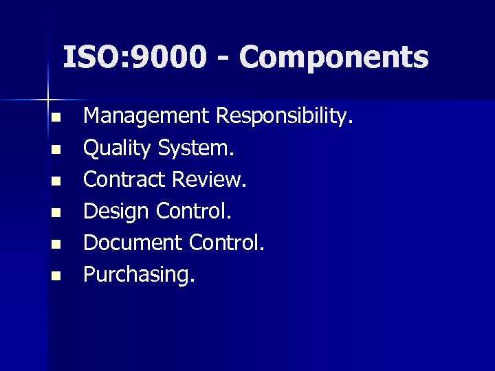 ISO: 9000 - Components n n n Management Responsibility. Quality System. Contract Review. Design