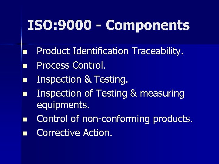 ISO: 9000 - Components n n n Product Identification Traceability. Process Control. Inspection &