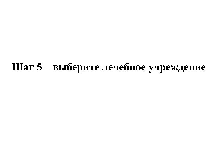 Шаг 5 – выберите лечебное учреждение 