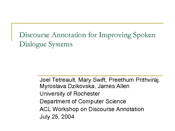 Discourse Annotation for Improving Spoken Dialogue Systems Joel Tetreault, Mary Swift, Preethum Prithviraj, Myroslava