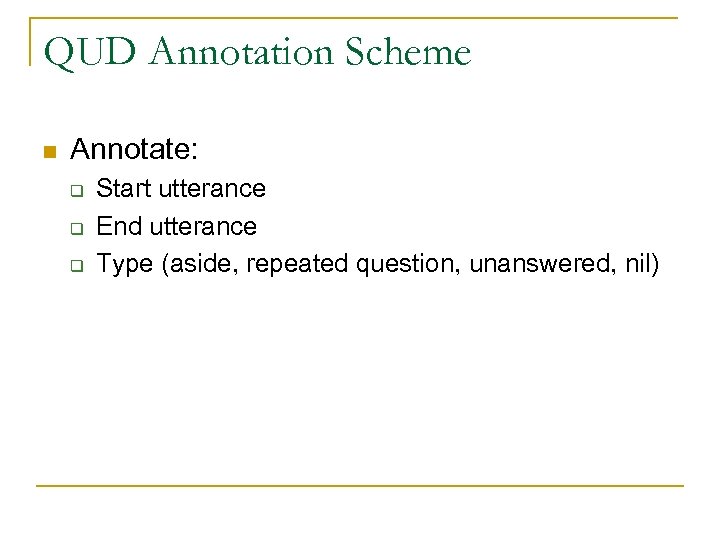 QUD Annotation Scheme n Annotate: q q q Start utterance End utterance Type (aside,