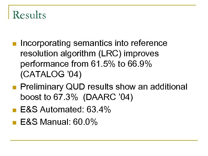 Results n n Incorporating semantics into reference resolution algorithm (LRC) improves performance from 61.