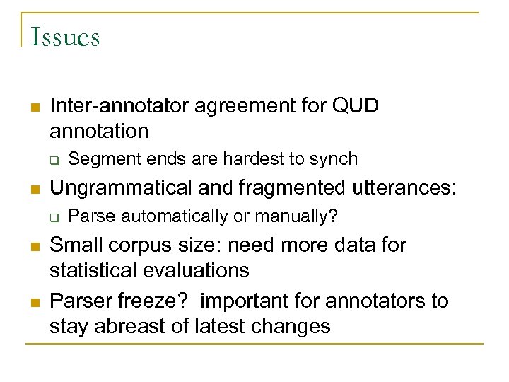 Issues n Inter-annotator agreement for QUD annotation q n Ungrammatical and fragmented utterances: q