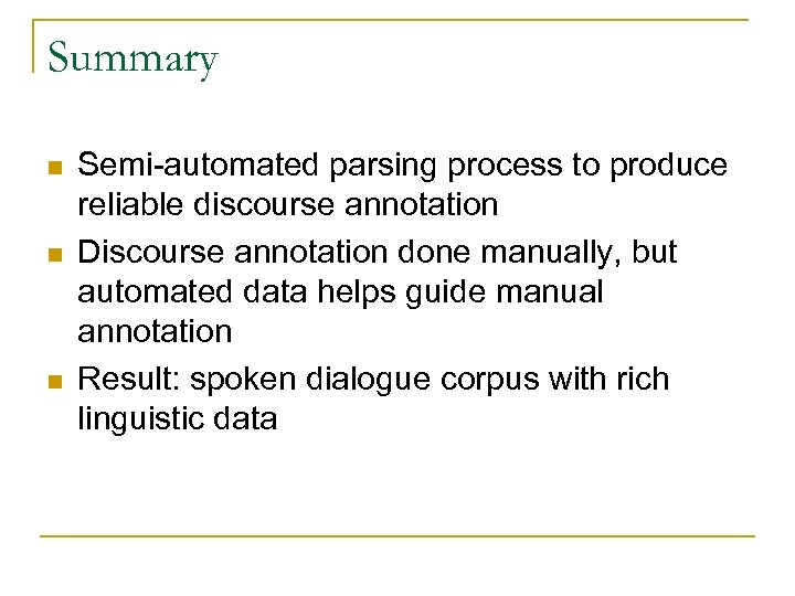 Summary n n n Semi-automated parsing process to produce reliable discourse annotation Discourse annotation