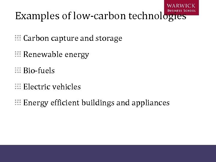 Examples of low-carbon technologies Carbon capture and storage Renewable energy Bio-fuels Electric vehicles Energy