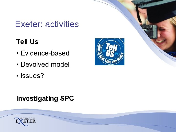 Exeter: activities Tell Us • Evidence-based • Devolved model • Issues? Investigating SPC 