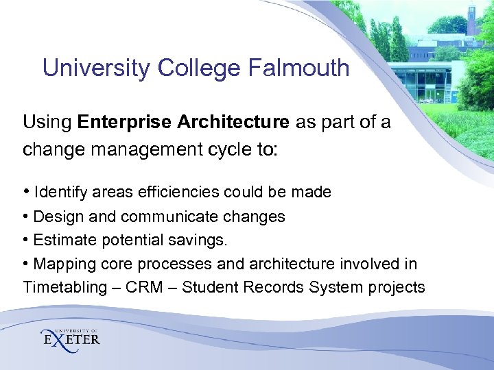 University College Falmouth Using Enterprise Architecture as part of a change management cycle to: