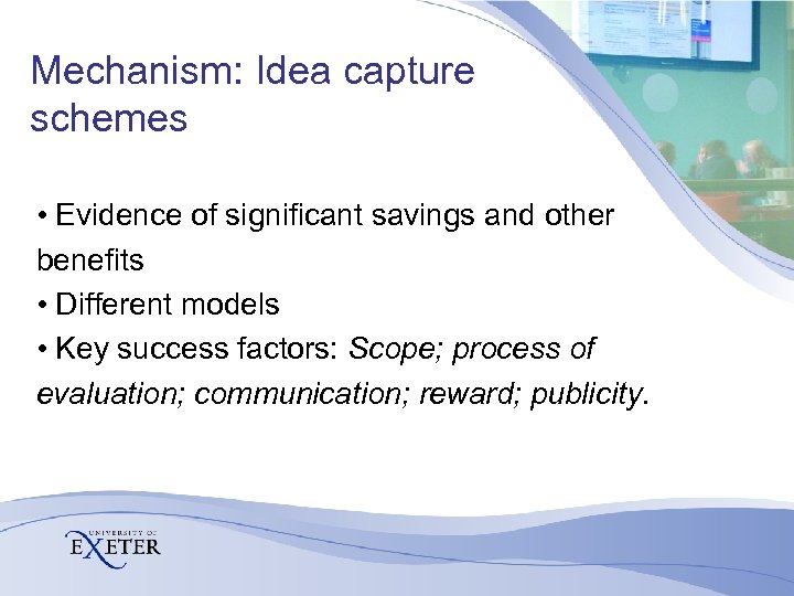Mechanism: Idea capture schemes • Evidence of significant savings and other benefits • Different