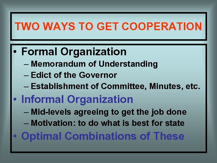 TWO WAYS TO GET COOPERATION • Formal Organization – Memorandum of Understanding – Edict