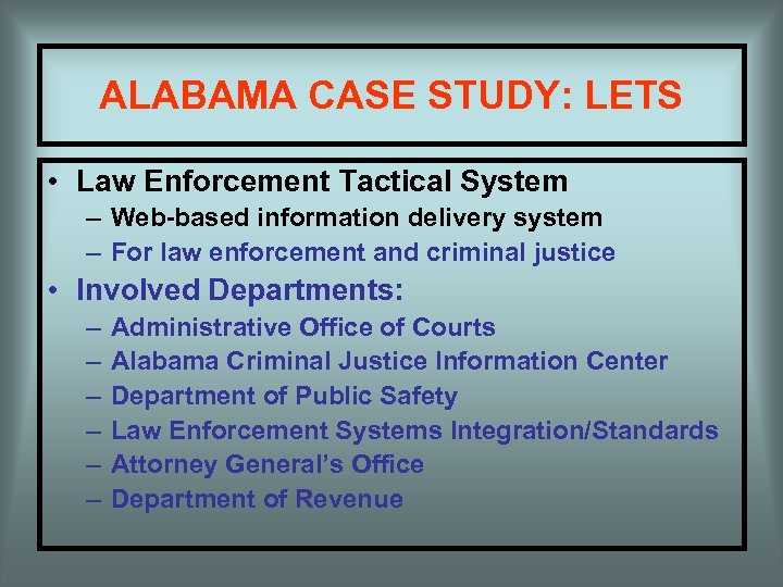 ALABAMA CASE STUDY: LETS • Law Enforcement Tactical System – Web-based information delivery system