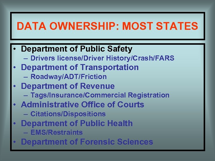 DATA OWNERSHIP: MOST STATES • Department of Public Safety – Drivers license/Driver History/Crash/FARS •