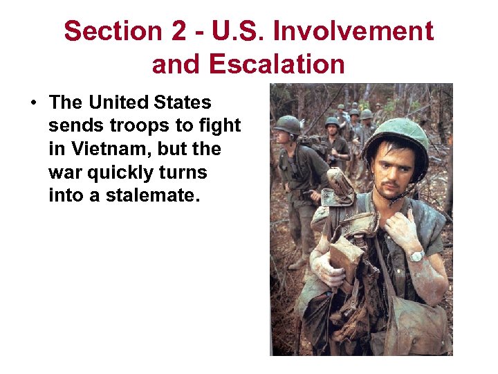 Section 2 - U. S. Involvement and Escalation • The United States sends troops