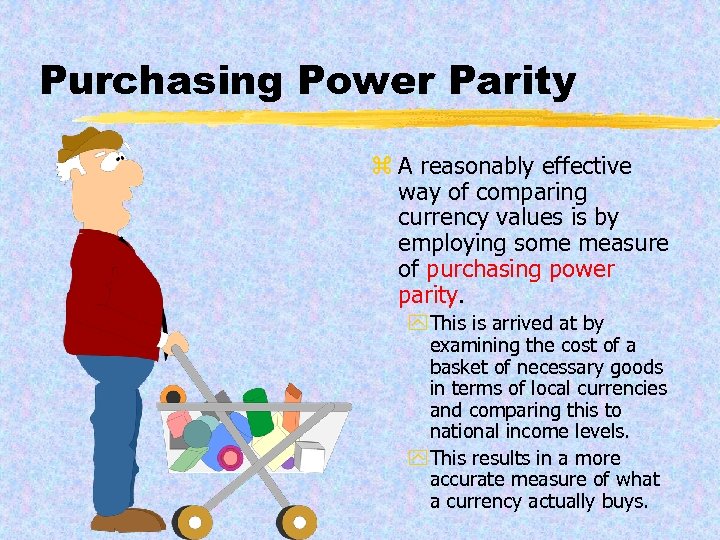 Purchasing Power Parity z A reasonably effective way of comparing currency values is by