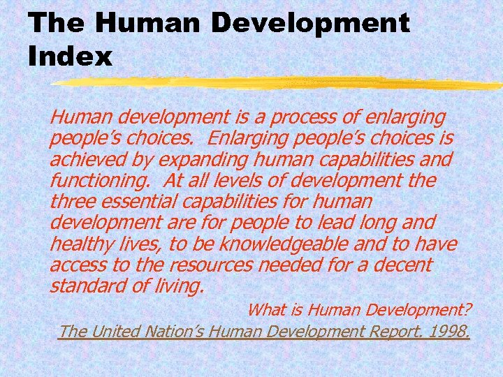 The Human Development Index Human development is a process of enlarging people’s choices. Enlarging