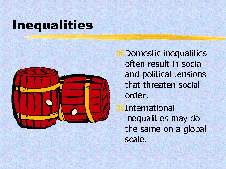 Inequalities z Domestic inequalities often result in social and political tensions that threaten social