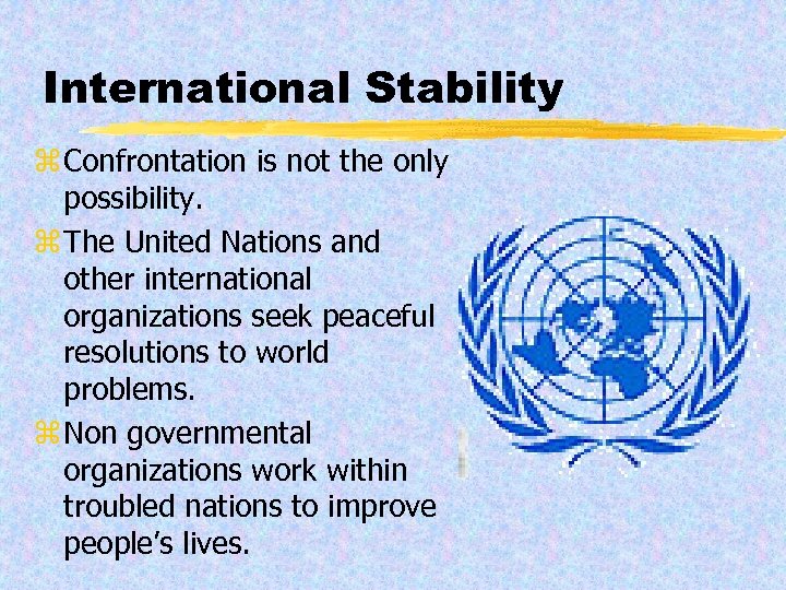 International Stability z Confrontation is not the only possibility. z The United Nations and