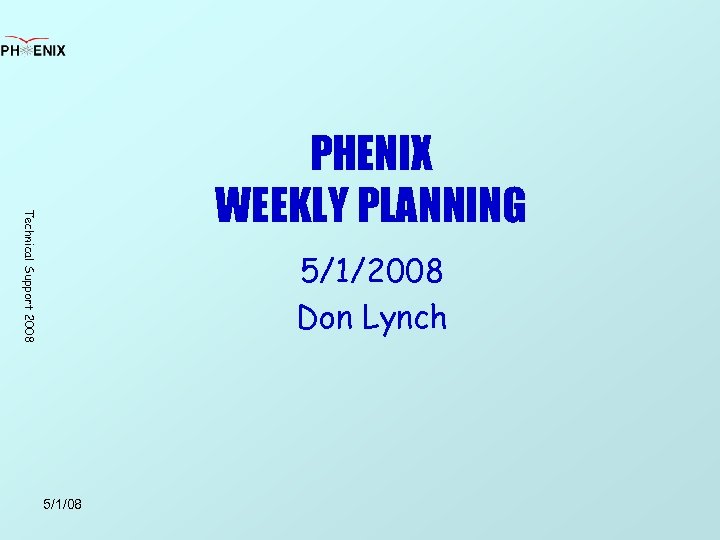 Technical Support 2008 PHENIX WEEKLY PLANNING 5/1/2008 Don Lynch 5/1/08 