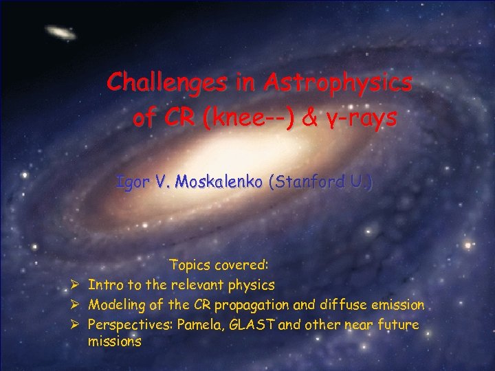 Challenges in Astrophysics of CR (knee--) & γ-rays Igor V. Moskalenko (Stanford U. )