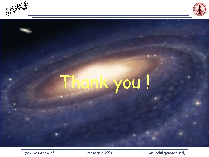 Thank you ! Igor V. Moskalenko 46 November 17, 2005 Miniworkshop/Rome 2, Italy 
