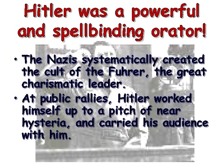 Hitler was a powerful and spellbinding orator! • The Nazis systematically created the cult