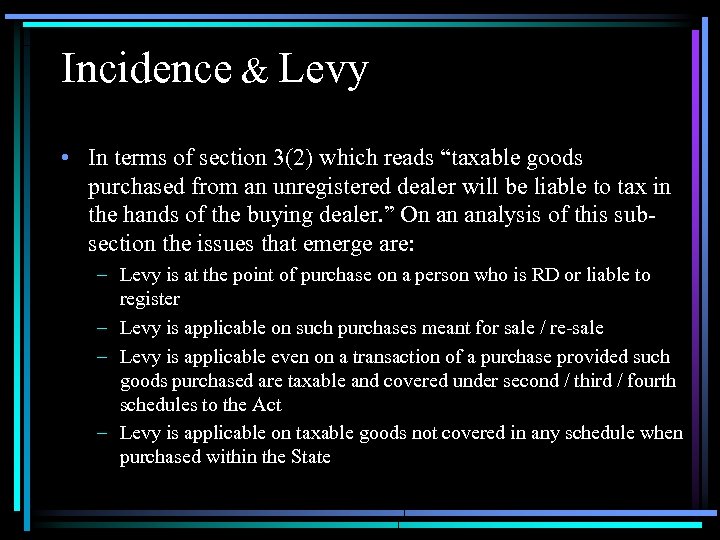 Incidence & Levy • In terms of section 3(2) which reads “taxable goods purchased