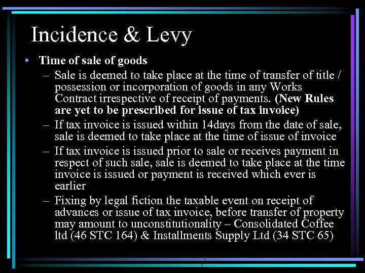 Incidence & Levy • Time of sale of goods – Sale is deemed to