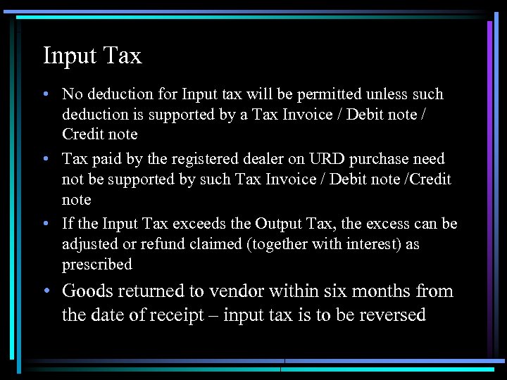 Input Tax • No deduction for Input tax will be permitted unless such deduction