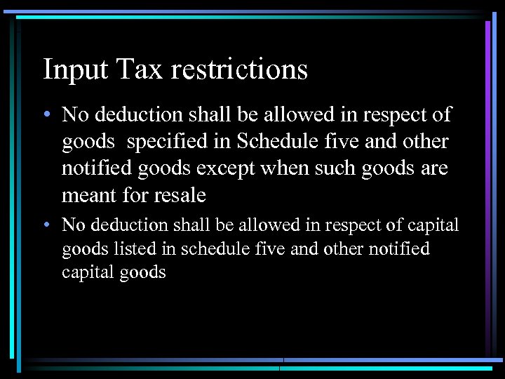 Input Tax restrictions • No deduction shall be allowed in respect of goods specified