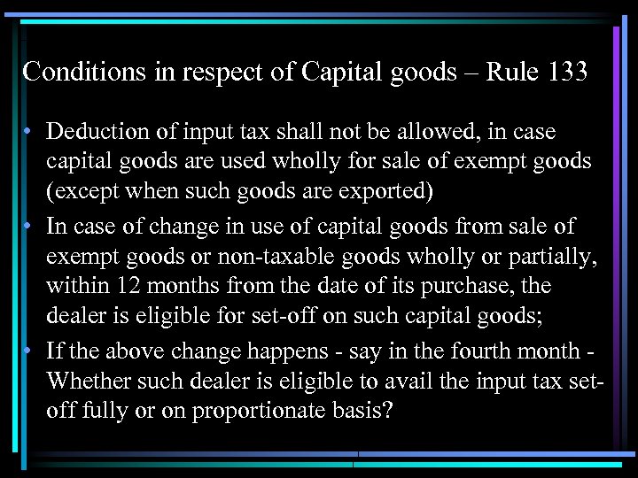 Conditions in respect of Capital goods – Rule 133 • Deduction of input tax