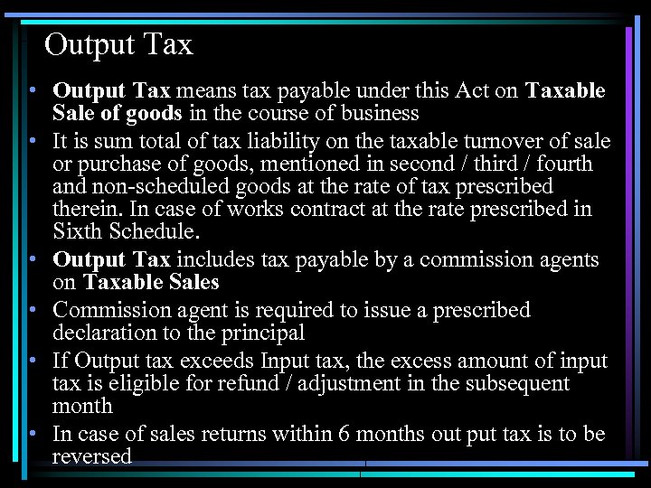 Output Tax • Output Tax means tax payable under this Act on Taxable Sale